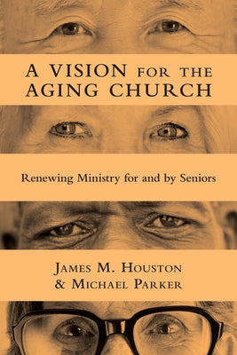 A Vision for the Aging Church: Renewing Ministry for and by Seniors by Houston, James M.