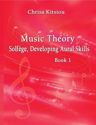 Chrisa Kitsiou, Music Theory - Solfège, Developing Aural Skills - Book 1 by Kitsiou, Chrisa