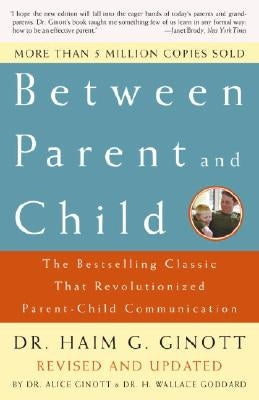 Between Parent and Child: Revised and Updated: The Bestselling Classic That Revolutionized Parent-Child Communication by Ginott, Haim G.