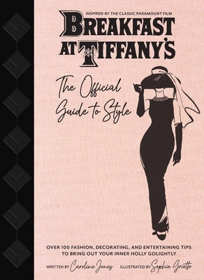 Breakfast at Tiffany's: The Official Guide to Style: Over 100 Fashion, Decorating and Entertaining Tips to Bring Out Your Inner Holly Golightly by Jones, Caroline