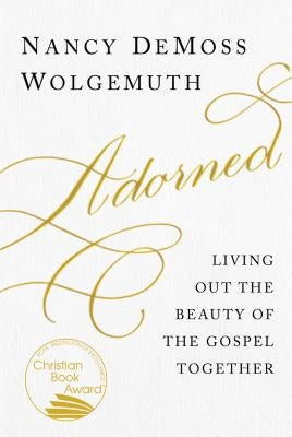 Adorned: Living Out the Beauty of the Gospel Together Moody Publishers