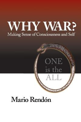 Why War?: Making Sense of Consciousness and Self by Rendon, Mario