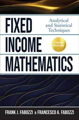 Fixed Income Mathematics, Fifth Edition: Analytical and Statistical Techniques by Fabozzi, Frank J., Cfa