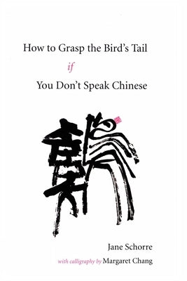 How to Grasp the Bird's Tail If You Don't Speak Chinese by Chang, Margaret