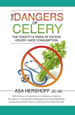 The Dangers of Celery: The Toxicity & Risks of Excess Celery Juice Consumption by Hershoff Nd, Asa