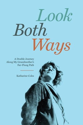 Look Both Ways: A Double Journey Along My Grandmother's Far-Flung Path by Coles, Katharine