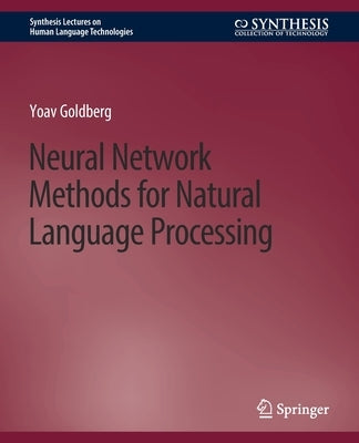 Neural Network Methods for Natural Language Processing by Goldberg, Yoav