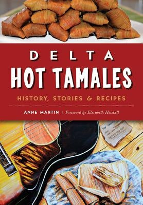 Delta Hot Tamales: History, Stories & Recipes Paperback History Press