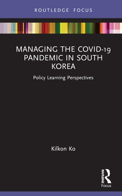 Managing the COVID-19 Pandemic in South Korea: Policy Learning Perspectives by Ko, Kilkon