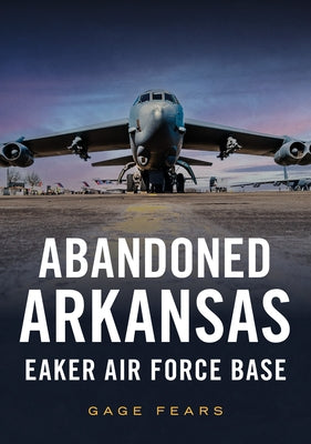 Abandoned Arkansas: Eaker Air Force Base by Fears, Gage