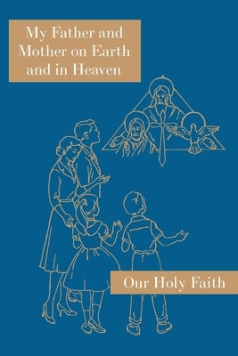 My Father and Mother on Earth and in Heaven: Our Holy Faith Series Paperback St. Augustine Academy Press