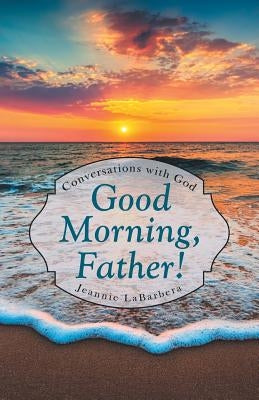 Good Morning, Father!: Conversations with God Paperback WestBow Press