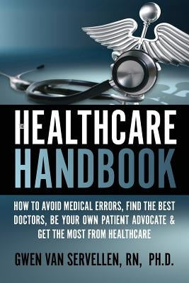 The Healthcare Handbook: How to Avoid Medical Errors, Find the Best Doctors, Be Your Own Patient Advocate & Get the Most from Healthcare Paperback WWW.Healthcarebooks.Net