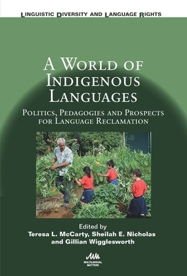 A World of Indigenous Languages: Politics, Pedagogies and Prospects for Language Reclamation by McCarty, Teresa L.