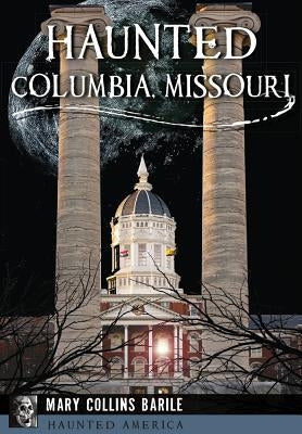 Haunted Columbia, Missouri by Barile, Mary Collins