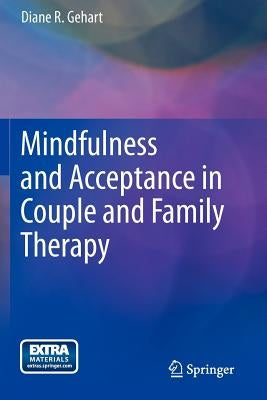 Mindfulness and Acceptance in Couple and Family Therapy by Gehart, Diane R.