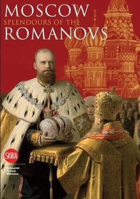 Moscow: Splendor of the Romanovs by de Montclos, Brigitte