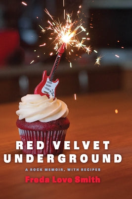Red Velvet Underground: A Rock Memoir, with Recipes by Smith, Freda Love