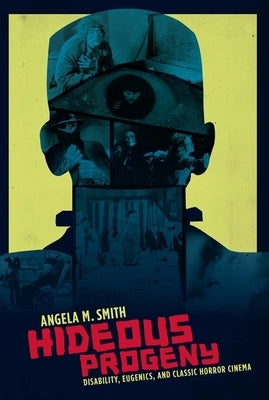 Hideous Progeny: Disability, Eugenics, and Classic Horror Cinema Paperback Columbia University Press