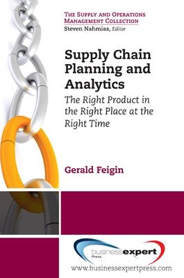 Supply Chain Planning and Analytics: The Right Product in the Right Place at the Right Time The Right Product in the Right Place at the Right Time Paperback Business Expert Press