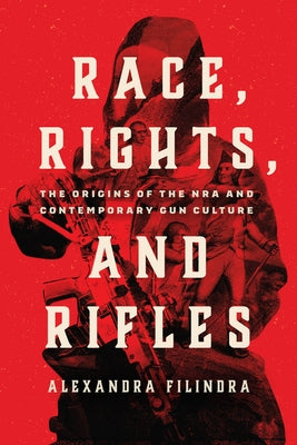 Race, Rights, and Rifles: The Origins of the Nra and Contemporary Gun Culture Paperback University of Chicago Press