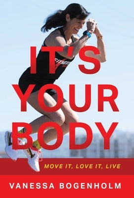 It's Your Body: Move It, Love It, Live by Bogenholm, Vanessa