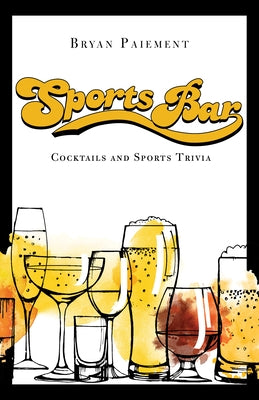 Sports Bar: Cocktails and Sports Trivia by Paiement, Bryan