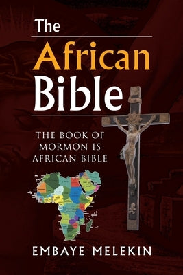 The African Bible: The Book of Mormon Is African Bible by Melekin, Embaye