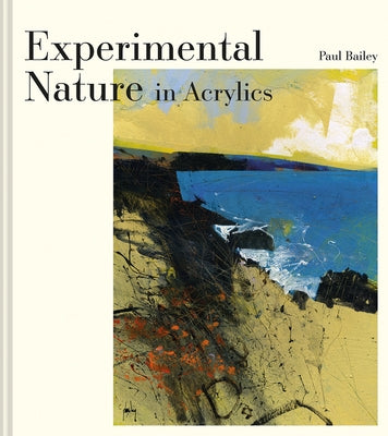 Experimental Nature in Acrylics by Bailey, Paul