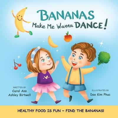 Bananas Make Me Wanna Dance!: Healthy Food Is Fun Find the Bananas!: Rhyming Picture Book, Interactive, Early Reader, Preschool Paperback Createspace Independent Publishing Platform