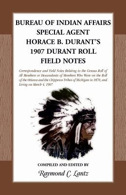 Bureau of Indian Affairs: Special Agent Horace B. Durant's 1907 Durant Roll Field Notes by Lantz, Raymond C.