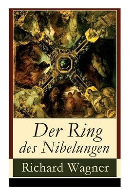 Der Ring des Nibelungen: Opernzyklus: Das Rheingold + Die Walküre + Siegfried + Götterdämmerung by Wagner, Richard