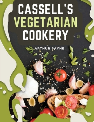 Cassell's Vegetarian Cookery: A Manual Of Cheap And Wholesome Diet Paperback Exotic Publisher