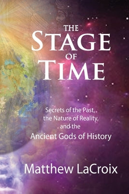 The Stage of Time: Secrets of the Past, The Nature of Reality, and the Ancient Gods of History Paperback Stage of Time