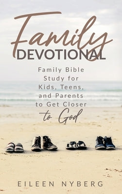 Family Devotional: Family Bible Study for Kids, Teens and Parents to Get Closer to God. by Nyberg, Eileen