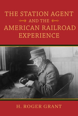 Station Agent and the American Railroad Experience by Grant, H. Roger