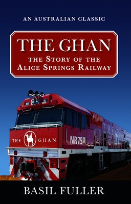 The Ghan: The Story of the Alice Springs Railway by Fuller, Basil