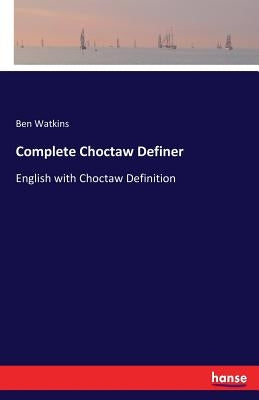 Complete Choctaw Definer: English with Choctaw Definition by Watkins, Ben