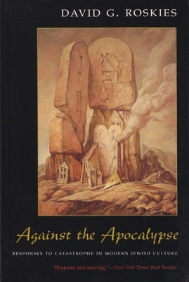 Against the Apocalypse: Responses to Catastrophe in Modern Jewish Culture by Roskies, David G.