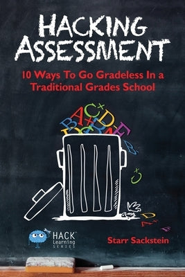 Hacking Assessment: 10 Ways to Go Gradeless in a Traditional Grades School Paperback Times 10 Publications