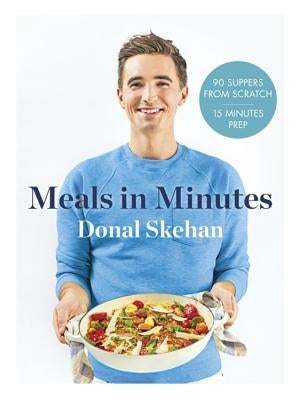 Donal's Meal in Minutes: 90 Suppers from Scratch, 15 Minutes Prep by Skehan, Donal