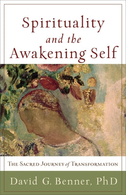 Spirituality and the Awakening Self: The Sacred Journey of Transformation Paperback Brazos Press