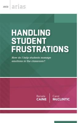 Handling Student Frustrations: How Do I Help Students Manage Emotions in the Classroom? by Caine, Renate