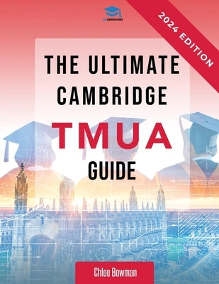 The Ultimate Cambridge TMUA Guide: Complete revision for the Cambridge TMUA. Learn the knowledge, practice the skills, and master the TMUA by Agarwal, Rohan