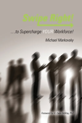 Swipe Right... to Supercharge YOUR Workforce! Paperback Michael Markovsky