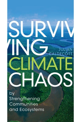 Surviving Climate Chaos: By Strengthening Communities and Ecosystems by Caldecott, Julian