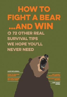 How to Fight a Bear...and Win: And 72 Other Real Survival Tips We Hope You'll Never Need by Bathroom Readers' Institute