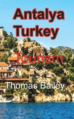 Antalya Turkey: Tourism by Bailey, Thomas