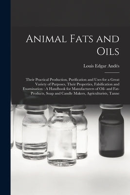 Animal Fats and Oils: Their Practical Production, Purification and Uses for a Great Variety of Purposes, Their Properties, Falsification and Paperback Legare Street Press