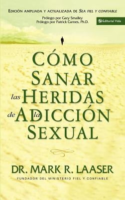 Cómo Sanar Las Heridas de la Adicción Sexual by Laaser, Mark